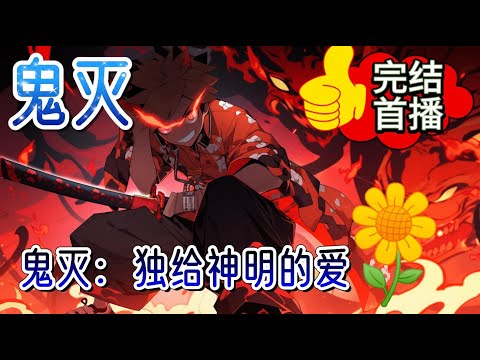 《鬼灭：独给神明的爱》这本书核心男主是童磨，童磨是右位，雨宫季的戏份会比童磨少很多〗初始，一人天生情感淡漠缺乏，以笑面示人；一人通透世界，命运曲折。他似为他而生。。#玄幻 #有声小说 #完结 爽文