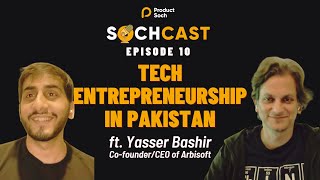 SochCast Ep 10 - Yasser Bashir - Tech Entrepreneurship in Pakistan