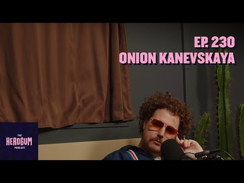 Onion Kanevskaya - The Headgum Podcast - 230