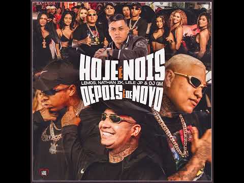 HOJE É NOIS, DEPOIS É DE NOVO - MC Lele JP, MC Lemos e MC Nathan ZK (DJ GM)