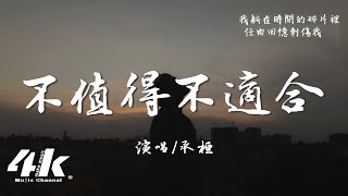 承桓 - 不值得不適合『你認為我們還是 不適合不適合，或許我真的不是你的最佳選擇。』【高音質|動態歌詞Lyrics】♫