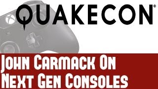 John Carmack QuakeCon 2013 - Next Generation Consoles Are Similar & More - Analysis & Thoughts