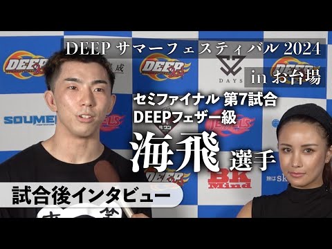 海飛選手 試合後インタビュー｜DEEPサマーフェスティバル2024 inお台場