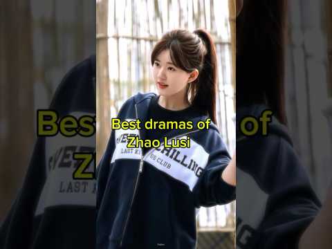 Best dramas of Zhao Lusi| Zhao Lusi dramalist#zhaolusi#hiddenlove#genz#cdrama#