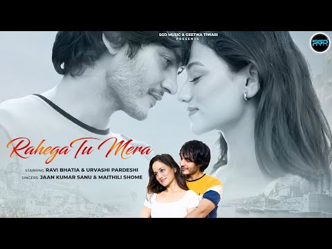 Rahega Tu Mera | Official Video | Jaan Kumar Sanu | SGD Music | Feat Ravi Bhatia & Urvashi Pardeshi