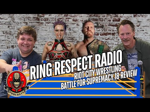 Ring Respect Radio - Riot City Wrestling Battle For Supremacy 18 Review