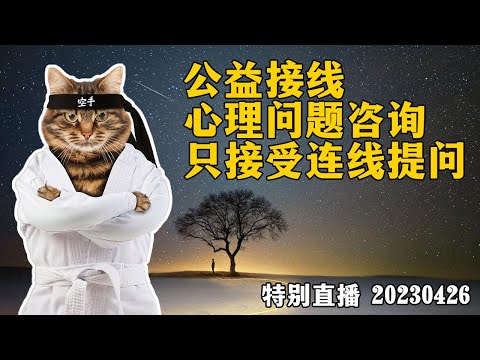 【特别直播】公益心理咨询连线，只接受连线提问。20230426