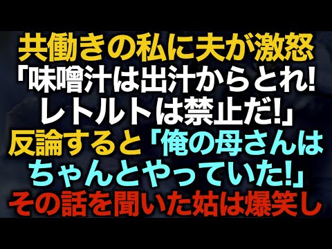 【スカッとする話】共働きの私に夫が激怒「味噌汁は出汁からとれ！レトルトは禁止だ！」反論すると「俺の母さんはちゃんとやっていた！」その話を聞いた姑は爆笑し…【修羅場】