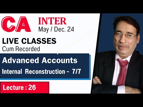 CA Inter Live May/Dec 24 - Advanced Accounts L- 26 | Internal Reconstruction - 7/7 Sanjay Welkins