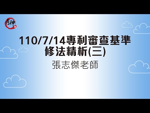 專利師考試_110/7/14專利審查基準修法精析(三)_張志傑【元碩/全錄/考銓@考神網】