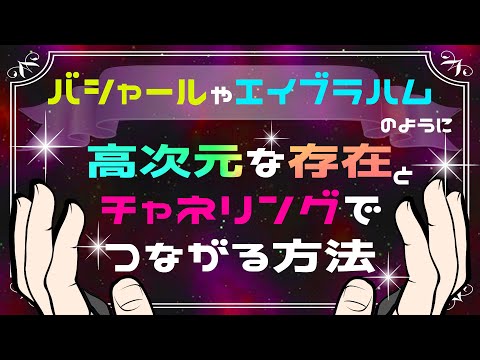 バシャールやエイブラハムなど高次元な存在とチャネリングでつながる方法を解説！