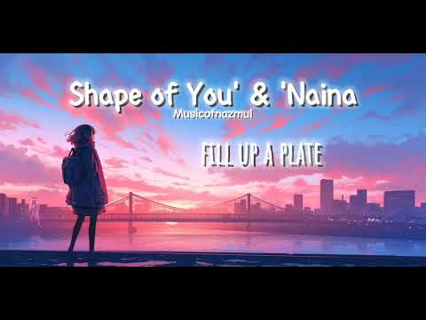 Shape of You' & 'Naina' Lyric Video