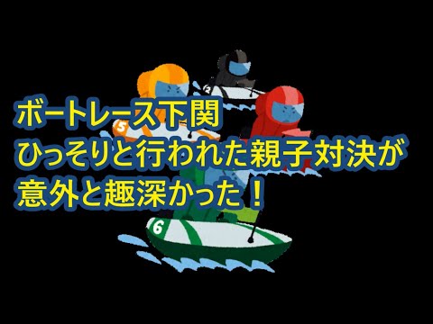 【ボートレース】ボートレース下関でひっそりと行われた親子対決が意外と趣深かった！