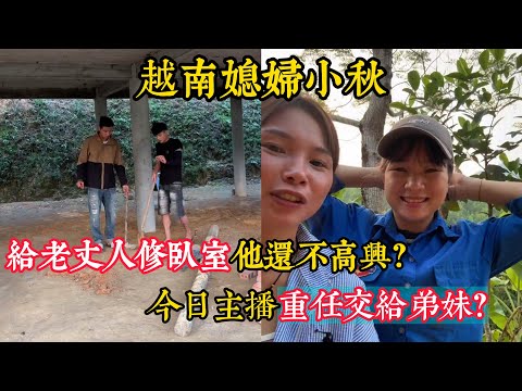 【越南媳婦小秋】一家人幫岳父修臥室岳父還生氣為什麼？小秋力挺中國男人？弟妹今日當主播害羞得手忙腳亂？