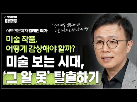 미술 보는 시대, 언제까지 '그알못' 하실 건가요? | 아트인문학자 김태진 작가 | 인문학 예술 미술