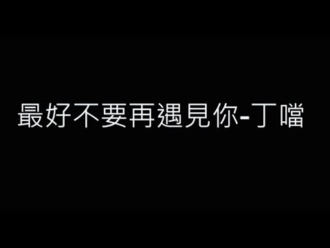 最好不要再遇見你-丁噹 歌詞字幕版