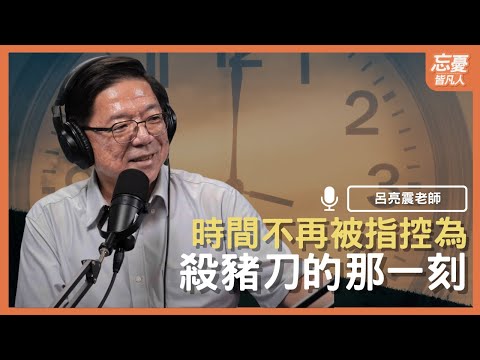 時間不再被指控為殺豬刀的那一刻feat.呂亮震老師 ｜EP.113忘憂皆凡人 Podcast