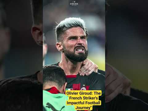 Olivier Giroud: The French Striker's Impactful Football Journey