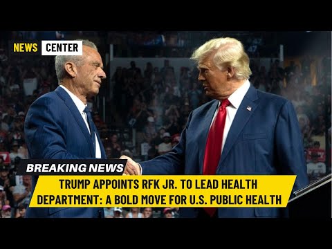 Trump Appoints RFK Jr. to Lead Health Department: A Bold Move for U.S. Public Health