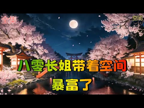 【八零长姐带着空间暴富了】全集：安心一睁眼回到了80年代，病入膏肓的母亲，饿得面黄肌瘦的弟妹都要等她养活不说，还一穿过来就被全村人看了个起床秀，莫名其妙地被那个看起来冷飕飕的男人娶回了家！笑话！