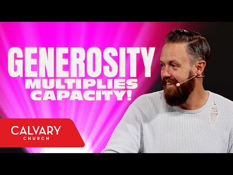 Generosity Multiplies Capacity! - 2 Corinthians 9:6-11 - Nate Heitzig