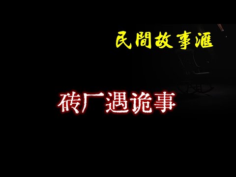 【民间故事】砖厂遇诡事  | 民间奇闻怪事、灵异故事、鬼故事、恐怖故事