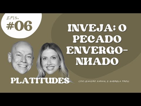 Inveja | Leandro Karnal e Gabriela Prioli | Platitudes #6