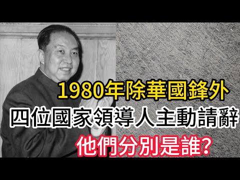 1980年除華國鋒外，還有四位國家領導人主動請辭，他們分別是誰？