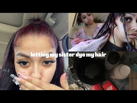 letting my sister dye my hair for the first time