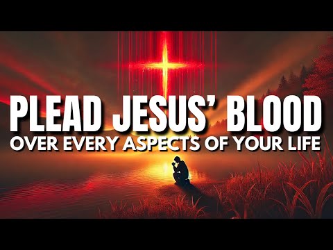 Plead Jesus Blood in Every Aspects of Your Life: Blood of Jesus Prayer