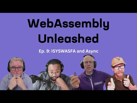 Async and ISYSWASFA – Ep 9 – WebAssembly Unleashed