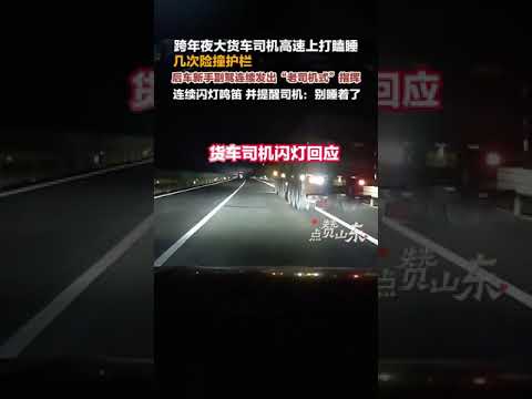 12月31日，山東日照。跨年夜大貨車司機高速上打瞌睡，幾次險撞護欄，后車新手副駕連續發出“老司機式”指揮，連續閃燈鳴笛提醒貨車司機：別睡著了！#點贊山東 #貨車司機 #貨車司機的心酸 #老司機