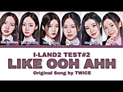 [I-LAND2 | Test#3] 'Like OOH AHH' Original by TWICE || Color Coded Lyrics (Han/Rom/Eng) 가사