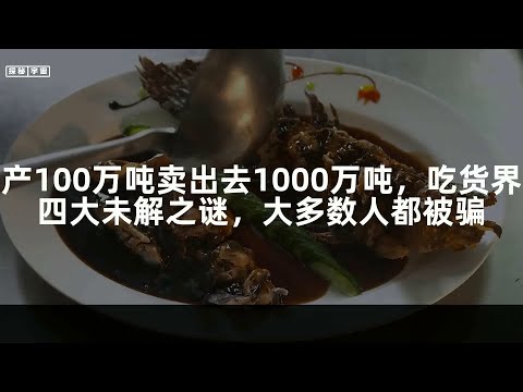 产100万吨卖出去1000万吨，吃货界四大未解之谜，大多数人都被骗