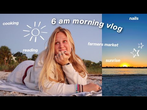 spend a 6 am morning w/ me - sunrise, beach, farmers market