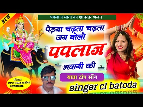 paplaj mata yatra song 2024 " पेड़या चढ़ता चढ़ता जय बोलो पपलाज भवानी की " singer cl batoda