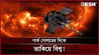 কঠিন মিশনে নাসা; সূর্যকে ছুঁতে যাচ্ছে যে মহাকাশযান | SUN | NASA | Desh TV