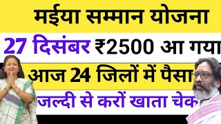 27 दिसंबर - आज आ गया ₹2500 | इन 24 जिलों में जारी हुआ पैसा | Maiya Samman Yojana | Maiya yojana