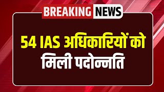 MP Breaking News : 54 IAS अधिकारियों को मिली पदोन्नति | देखिए पूरी LIST | MP News