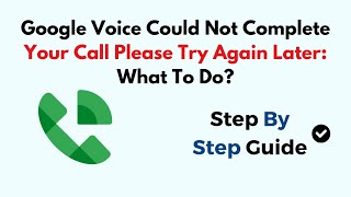 Google Voice Could Not Complete Your Call Please Try Again Later: What To Do?