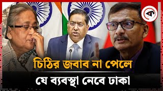 হাসিনাকে ফেরাতে চিঠির জবাব না পেলে যে ব্যবস্থা নেবে ঢাকা | Sheikh Hasina | Delhi | Kalbela