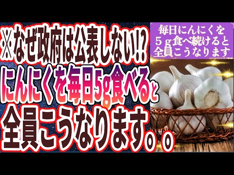 【なぜ政府は公表しない!?】「にんにくを毎日５ｇ食べ続けると全員こうなります。。。」を世界一わかりやすく要約してみた【本要約】