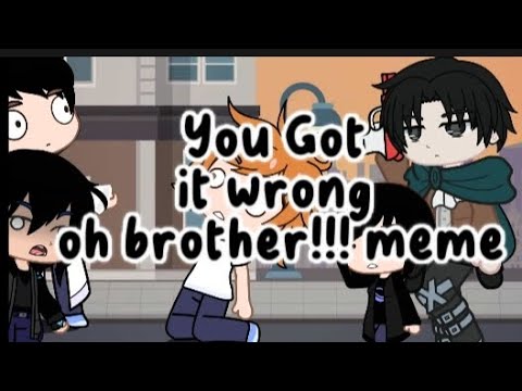 Oh Brother you Got it wrong meme([AnnesgachaLife]🥴🤣🤣