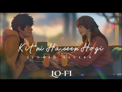 Kitni Haseen Hogi - LO-FI ( Slowed Reverb ) full Song | Arijit Singh | Mithoon | Dhruv Sharma | HIT