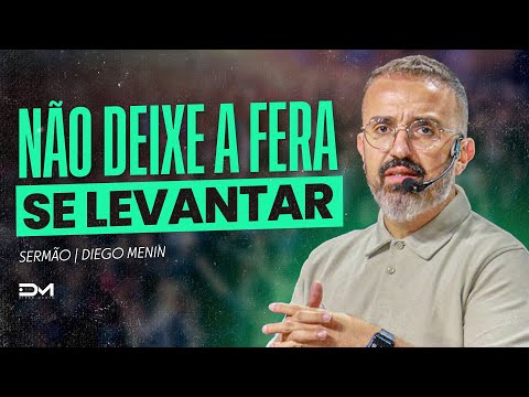 NÃO DEIXE A FERA SE LEVANTAR - #DIEGOMENIN | SERMÃO