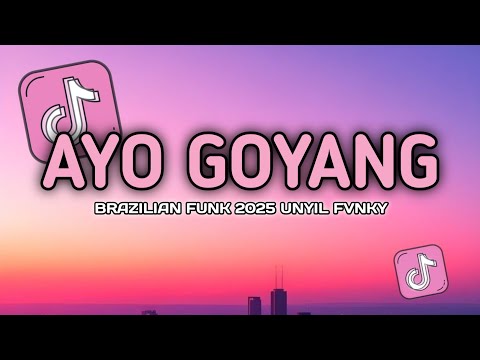 DJ AYO GOYANG GOYANG BRAZILIAN FUNK UNYIL FVNKY TERBARU 2025 VIRAL TIK TOK