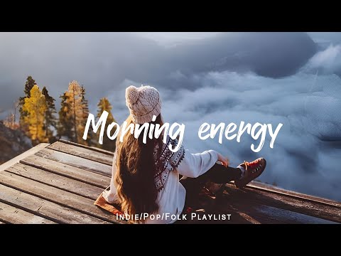 Morning Energy🌟Chill songs to make you feel so good  | An Indie/Pop/Folk Playlist