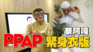 蔡阿嘎X嘎嫂二伯。PPAP緊身衣版 Pen Pineapple Apple Pen (ペンパイナッポーアッポーペン)