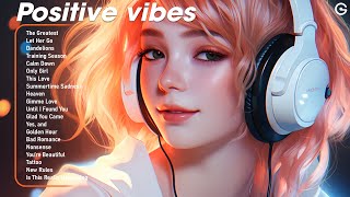 Positive vibes 🌿 Songs to start your day - Tiktok Remix 2024 Music