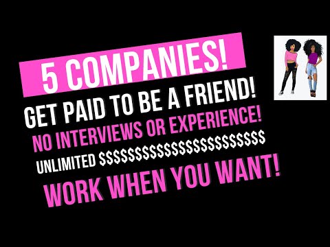 5 COMPANIES HIRING! GET PAID TO BE A FRIEND! NO INTERVIEW NO EXPERIENCE NO RESUME WORK WHEN YOU WANT